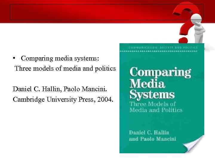  • Comparing media systems: Three models of media and politics Daniel C. Hallin,