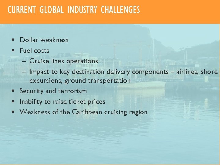 CURRENT GLOBAL INDUSTRY CHALLENGES § Dollar weakness § Fuel costs – Cruise lines operations