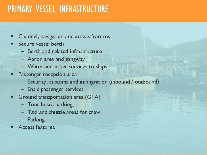 PRIMARY VESSEL INFRASTRUCTURE § Channel, navigation and access features § Secure vessel berth –