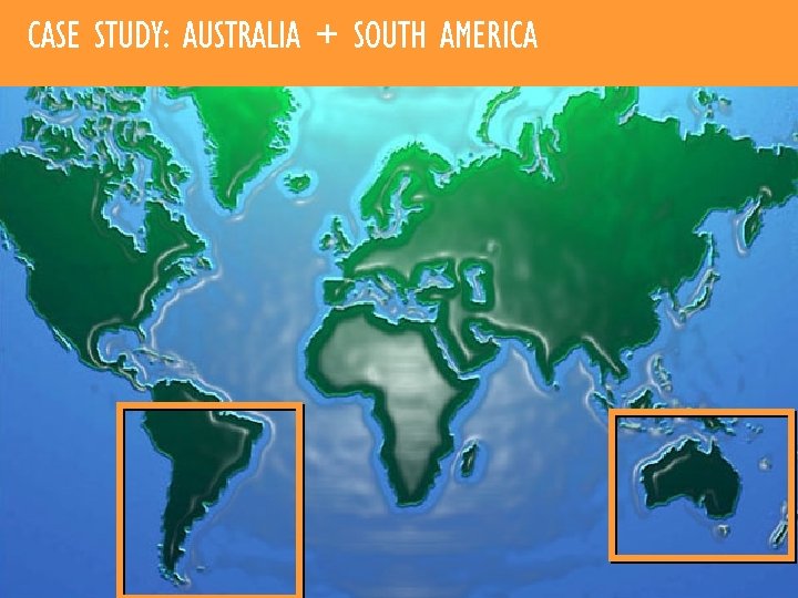 CASE STUDY: AUSTRALIA + SOUTH AMERICA 
