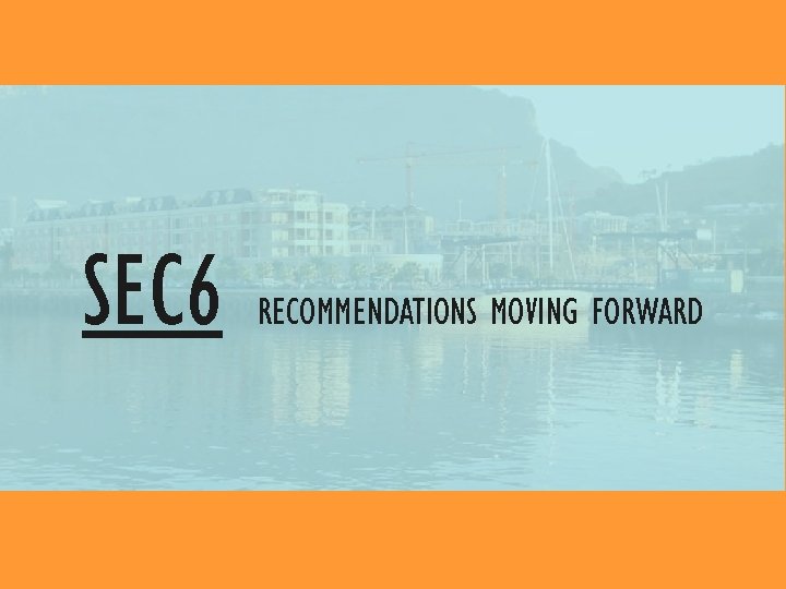 SEC 6 RECOMMENDATIONS MOVING FORWARD 