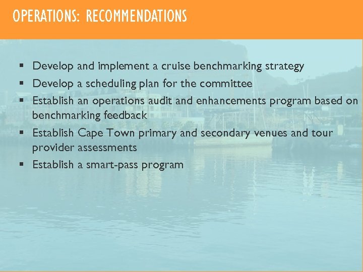 OPERATIONS: RECOMMENDATIONS § Develop and implement a cruise benchmarking strategy § Develop a scheduling