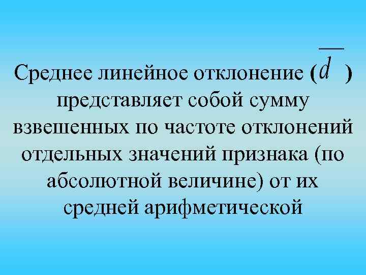 Среднее линейное отклонение ( ) представляет собой сумму взвешенных по частоте отклонений отдельных значений