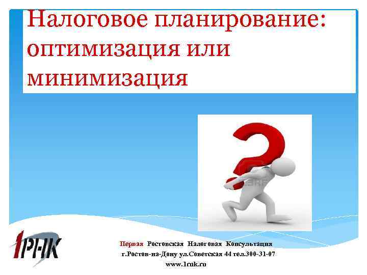 Налоговое планирование: оптимизация или минимизация Первая Ростовская Налоговая Консультация г. Ростов-на-Дону ул. Советская 44