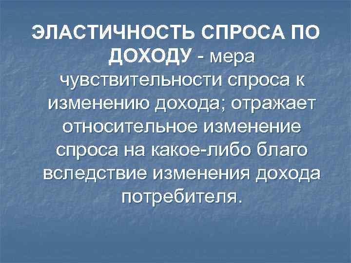 ЭЛАСТИЧНОСТЬ СПРОСА ПО ДОХОДУ - мера чувствительности спроса к изменению дохода; отражает относительное изменение