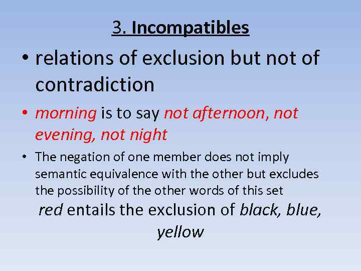 3. Incompatibles • relations of exclusion but not of contradiction • morning is to