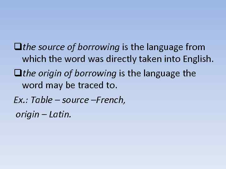 qthe source of borrowing is the language from which the word was directly taken