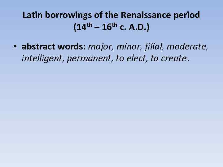 Latin borrowings of the Renaissance period (14 th – 16 th c. A. D.