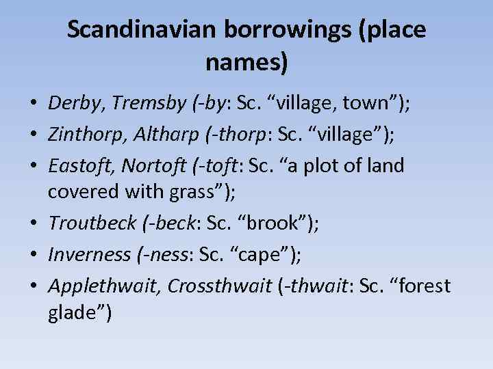 Scandinavian borrowings (place names) • Derby, Tremsby (-by: Sc. “village, town”); • Zinthorp, Altharp