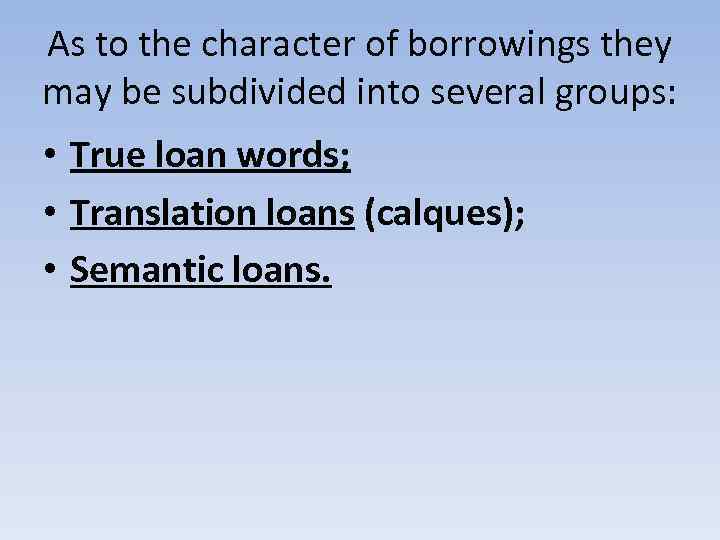 As to the character of borrowings they may be subdivided into several groups: •