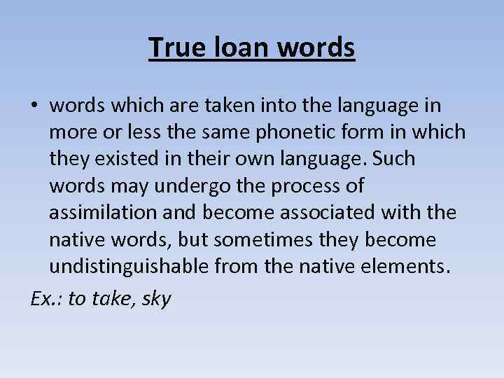 True loan words • words which are taken into the language in more or