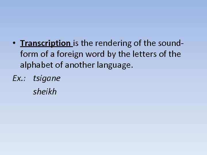  • Transcription is the rendering of the soundform of a foreign word by