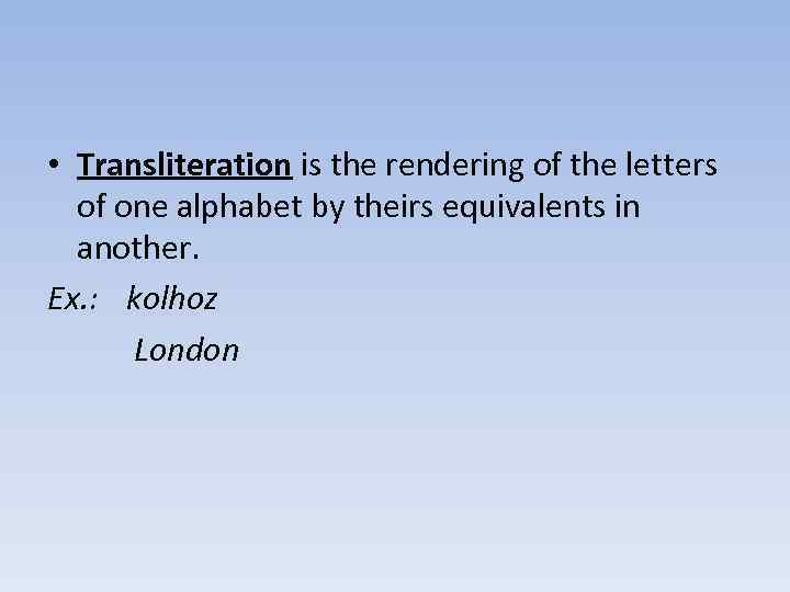  • Transliteration is the rendering of the letters of one alphabet by theirs