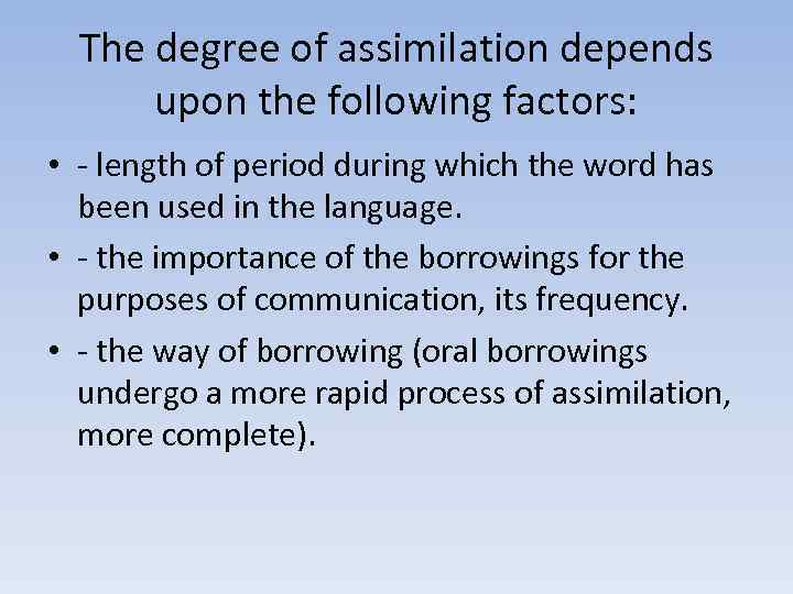 The degree of assimilation depends upon the following factors: • - length of period