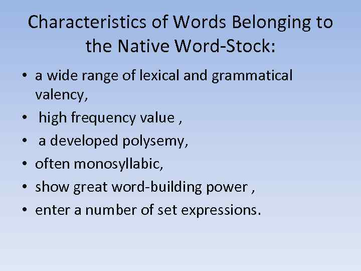 Characteristics of Words Belonging to the Native Word-Stock: • a wide range of lexical