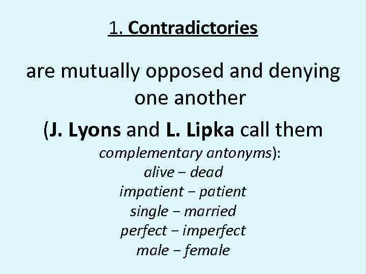 1. Contradictories are mutually opposed and denying one another (J. Lyons and L. Lipka