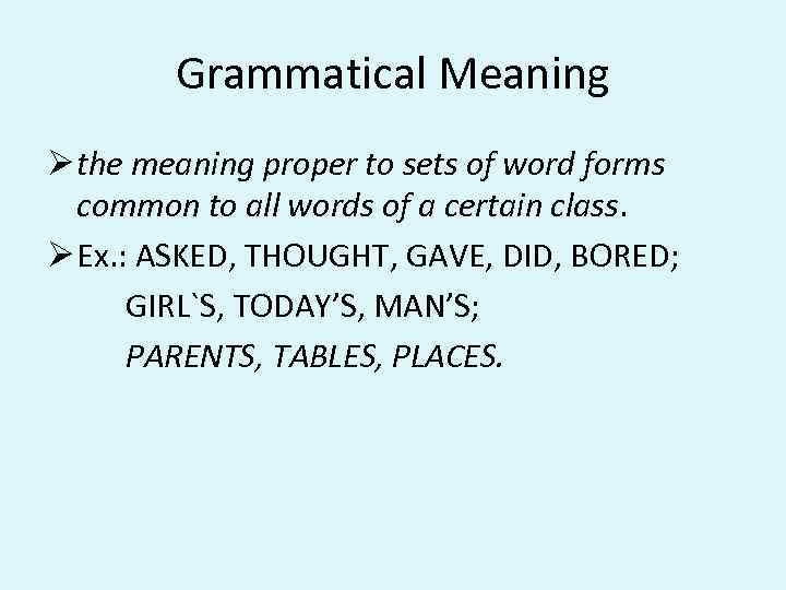 Grammatical Meaning Ø the meaning proper to sets of word forms common to all