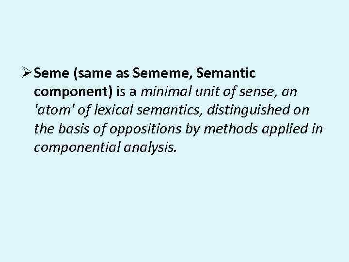 Ø Seme (same as Sememe, Semantic component) is a minimal unit of sense, an