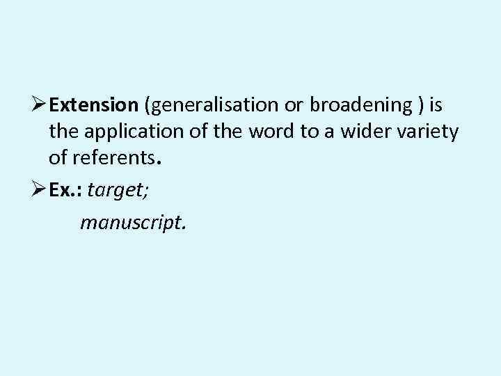 Ø Extension (generalisation or broadening ) is the application of the word to a