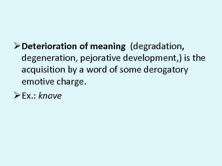 Ø Deterioration of meaning (degradation, degeneration, pejorative development, ) is the acquisition by a