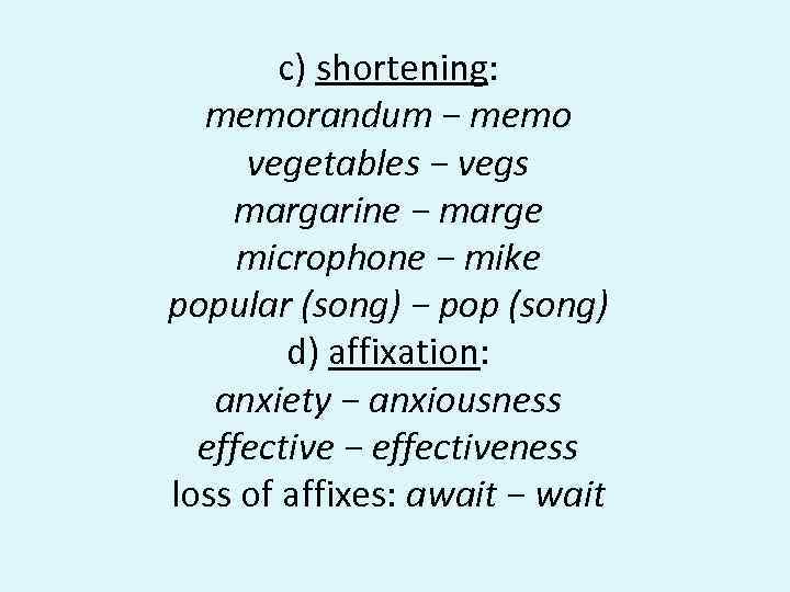 c) shortening: memorandum − memo vegetables − vegs margarine − marge microphone − mike