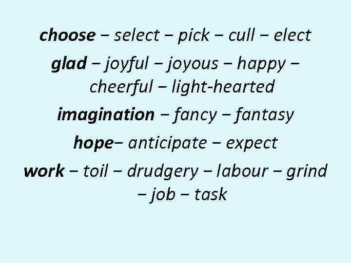 choose − select − pick − cull − elect glad − joyful − joyous