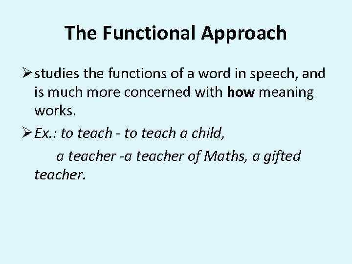 The Functional Approach Ø studies the functions of a word in speech, and is