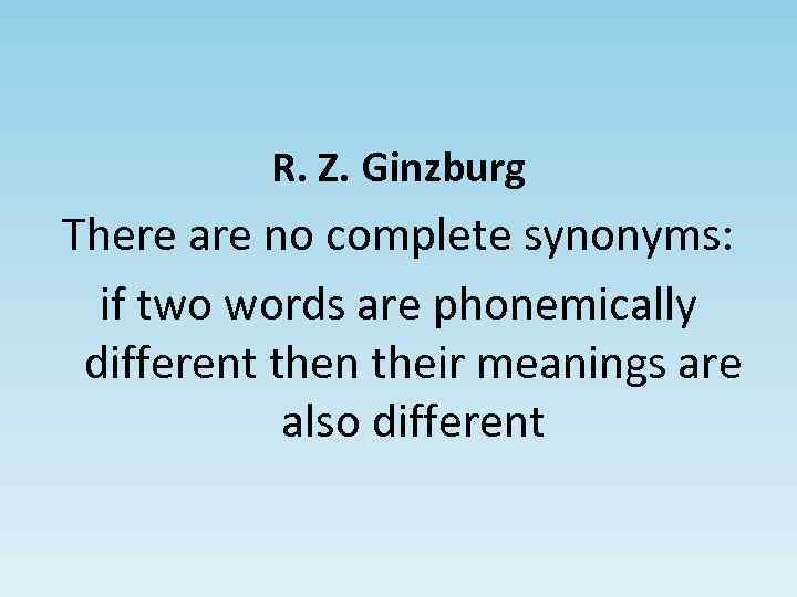 R. Z. Ginzburg There are no complete synonyms: if two words are phonemically different