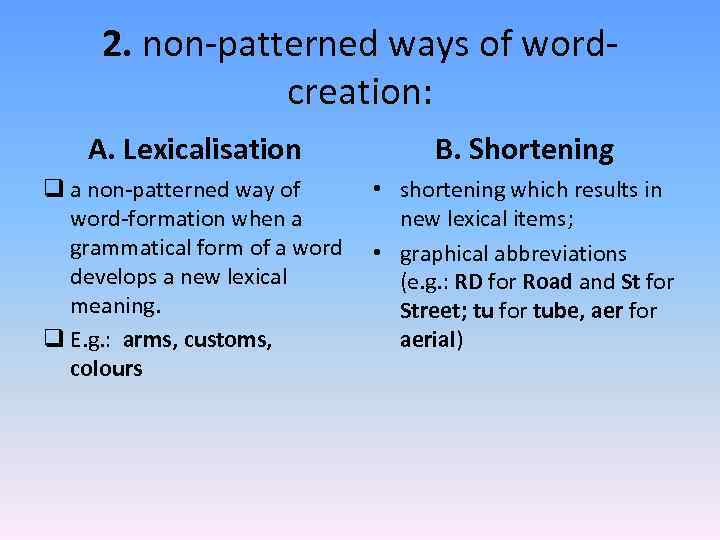 2. non-patterned ways of wordcreation: A. Lexicalisation B. Shortening q a non-patterned way of