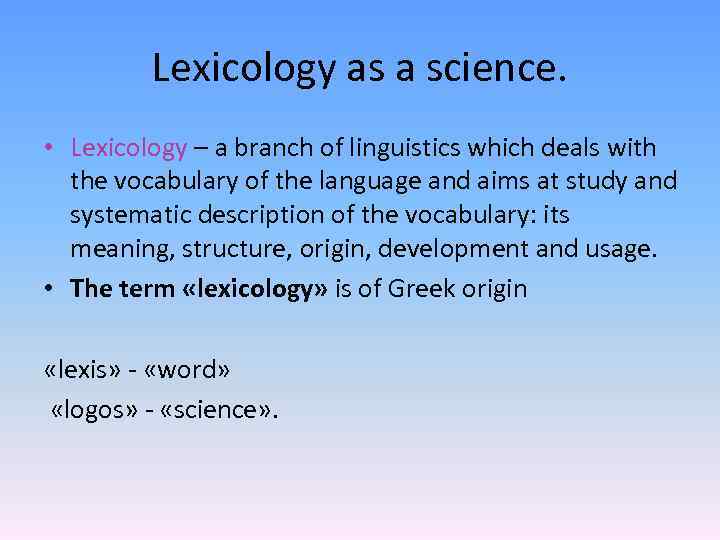 Lexicology as a science. • Lexicology – a branch of linguistics which deals with