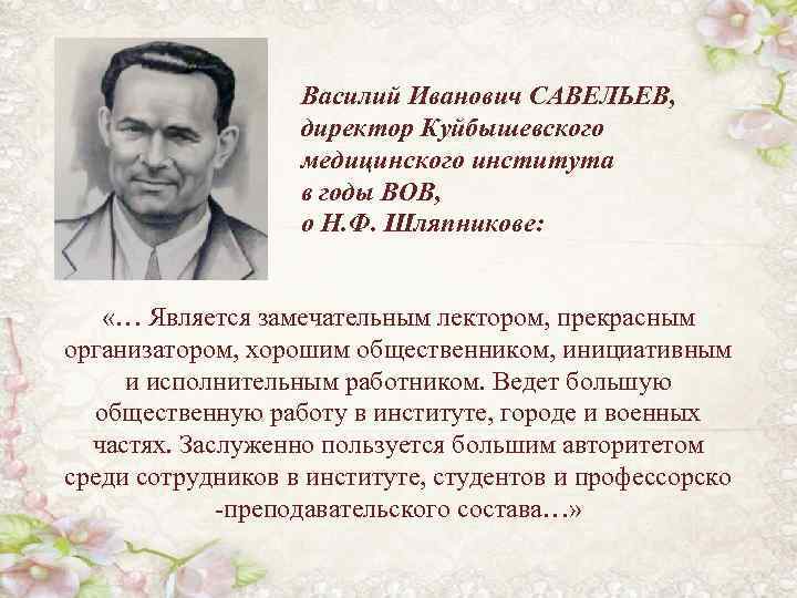 Василий Иванович САВЕЛЬЕВ, директор Куйбышевского медицинского института в годы ВОВ, о Н. Ф. Шляпникове: