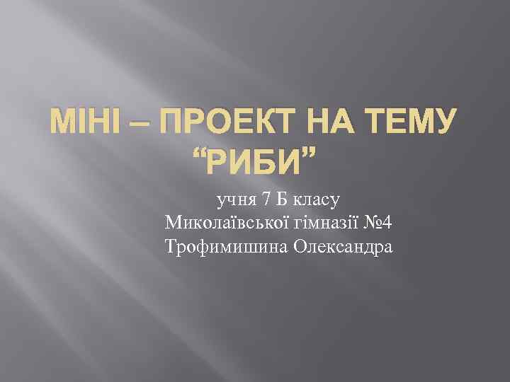 МІНІ – ПРОЕКТ НА ТЕМУ “РИБИ” учня 7 Б класу Миколаївської гімназії № 4