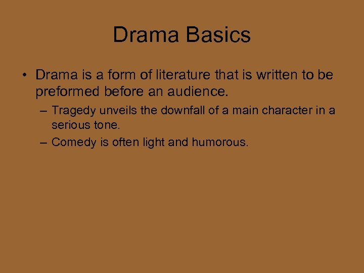 Drama Basics • Drama is a form of literature that is written to be