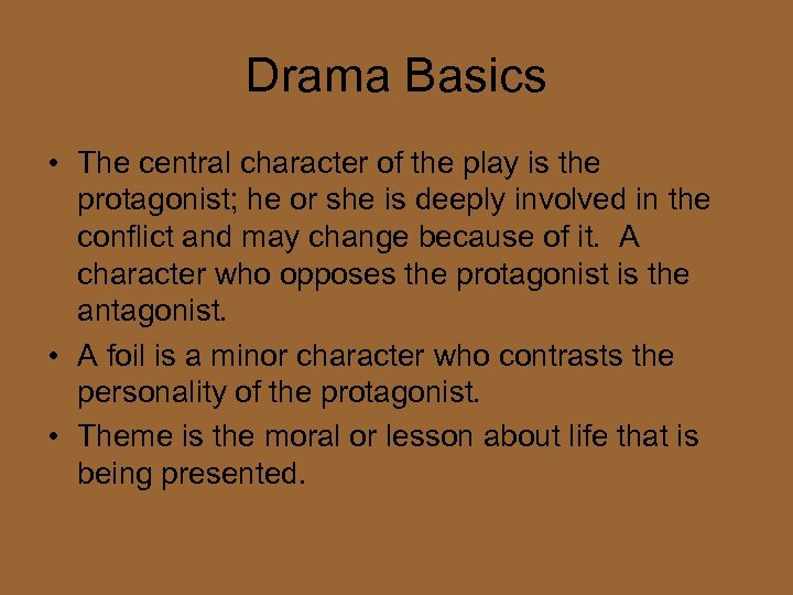 Drama Basics • The central character of the play is the protagonist; he or