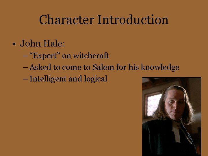 Character Introduction • John Hale: – “Expert” on witchcraft – Asked to come to