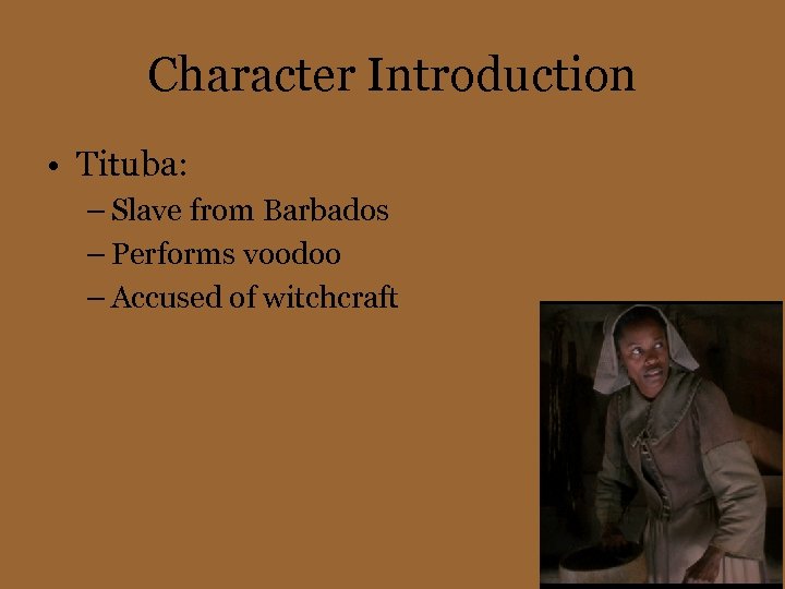 Character Introduction • Tituba: – Slave from Barbados – Performs voodoo – Accused of