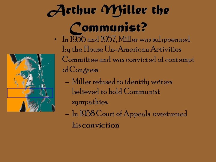 Arthur Miller the Communist? • In 1956 and 1957, Miller was subpoenaed by the