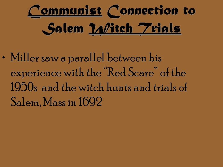 Communist Connection to Salem Witch Trials • Miller saw a parallel between his experience