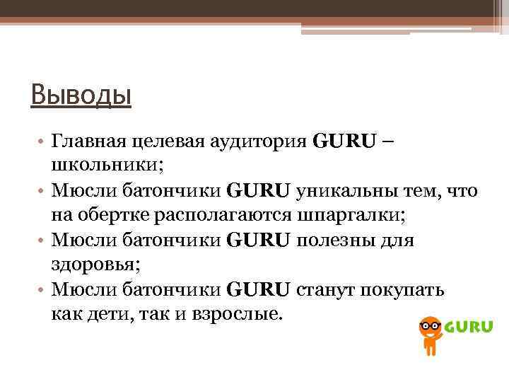 Выводы • Главная целевая аудитория GURU – школьники; • Мюсли батончики GURU уникальны тем,