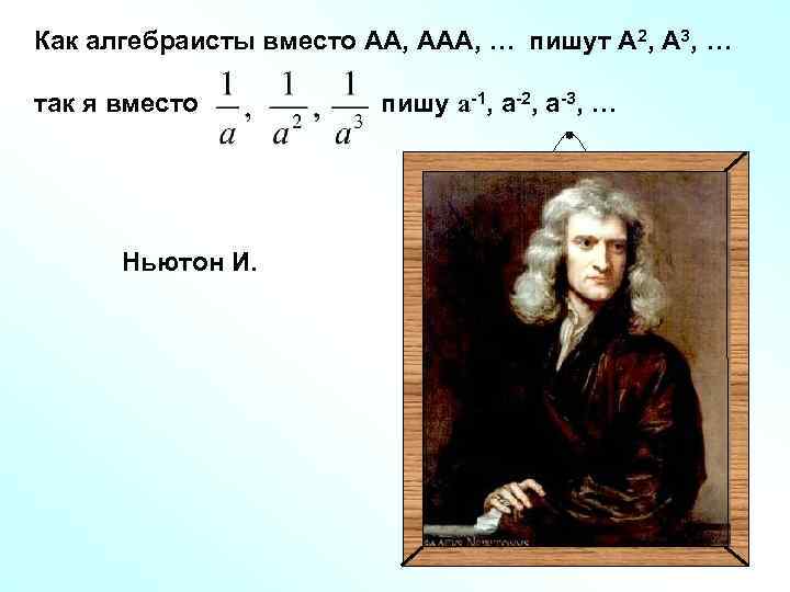 Как алгебраисты вместо АА, ААА, … пишут А 2, А 3, … так я