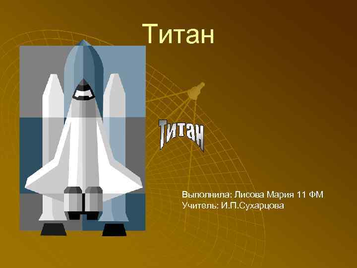 Титан Выполнила: Лисова Мария 11 ФМ Учитель: И. П. Сухарцова 