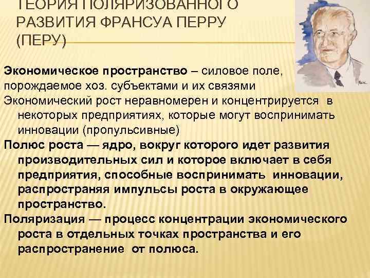 ТЕОРИЯ ПОЛЯРИЗОВАННОГО РАЗВИТИЯ ФРАНСУА ПЕРРУ (ПЕРУ) Экономическое пространство – силовое поле, порождаемое хоз. субъектами