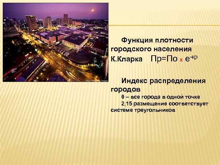 Функция плотности городского населения К. Кларка Пр=По х e-кр Индекс распределения городов 0 –