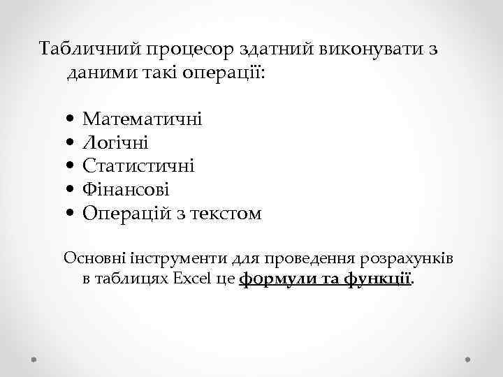 Табличний процесор здатний виконувати з даними такі операції: • • • Математичні Логічні Статистичні