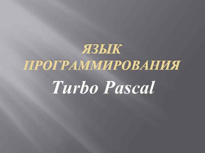 ЯЗЫК ПРОГРАММИРОВАНИЯ Turbo Pascal 