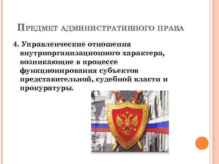 ПРЕДМЕТ АДМИНИСТРАТИВНОГО ПРАВА 4. Управленческие отношения внутриорганизационного характера, возникающие в процессе функционирования субъектов представительной,