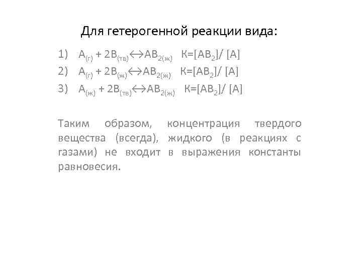 Для гетерогенной реакции вида: 1) А(г) + 2 В(тв)↔АВ 2(ж) К=[AB 2]/ [A] 2)