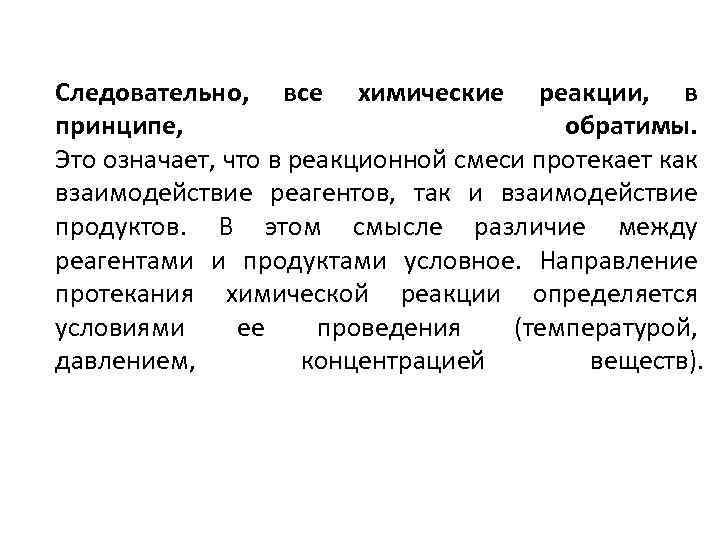 Следовательно, все химические реакции, в принципе, обратимы. Это означает, что в реакционной смеси протекает