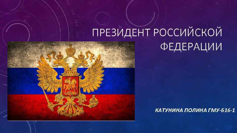 ПРЕЗИДЕНТ РОССИЙСКОЙ ФЕДЕРАЦИИ КАТУНИНА ПОЛИНА ГМУ-Б 16 -1 