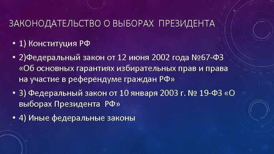 ЗАКОНОДАТЕЛЬСТВО О ВЫБОРАХ ПРЕЗИДЕНТА • 1) Конституция РФ • 2)Федеральный закон от 12 июня